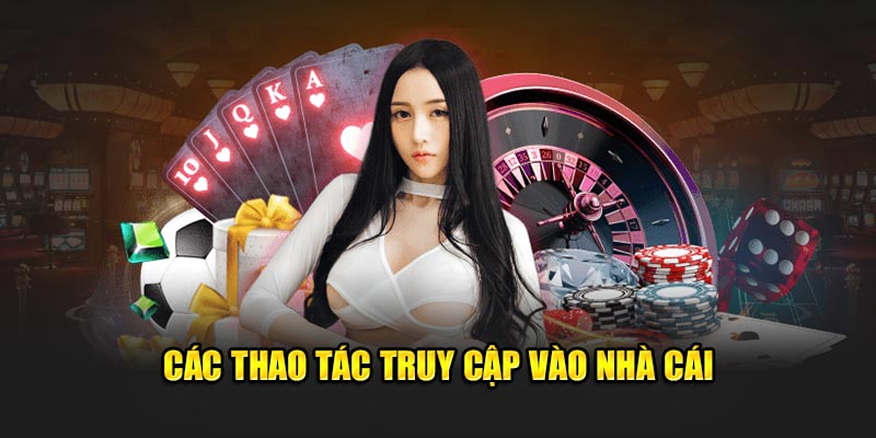 Các thao tác truy cập vào nhà cái